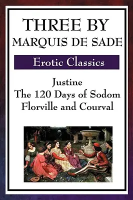 Drei von Marquis de Sade: Justine, die 120 Tage von Sodom, Florville und Courval - Three by Marquis de Sade: Justine, the 120 Days of Sodom, Florville and Courval