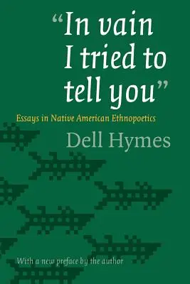 Vergeblich habe ich versucht, es dir zu sagen: Aufsätze zur Ethnopoetik der amerikanischen Ureinwohner - In Vain I Tried to Tell You: Essays in Native American Ethnopoetics