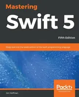Mastering Swift 5 - Fünfte Ausgabe - Fünfte Ausgabe: Tiefes Eintauchen in die neueste Ausgabe der Programmiersprache Swift - Mastering Swift 5 - Fifth Edition - Fifth Edition: Deep dive into the latest edition of the Swift programming language