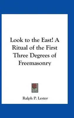 Schaut nach Osten! Ein Ritual der ersten drei Grade der Freimaurerei - Look to the East! A Ritual of the First Three Degrees of Freemasonry