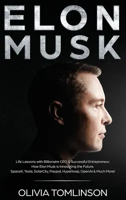 Elon Musk: Lebensweisheiten des Milliardärs, CEO und erfolgreichen Unternehmers. Wie Elon Musk die Zukunft erneuert - Elon Musk: Life Lessons with Billionaire CEO & Successful Entrepreneur. How Elon Musk is Innovating the Future