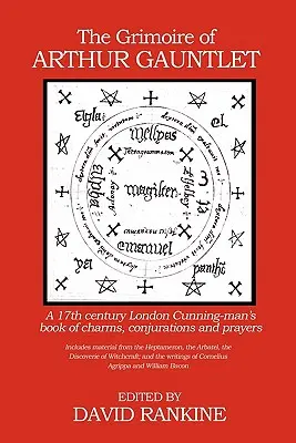 Das Grimoire von Arthur Gauntlet: Ein Buch der Zaubersprüche, Beschwörungen und Gebete eines Londoner Scharlatans aus dem 17. - The Grimoire of Arthur Gauntlet: A 17th Century London Cunning-man's Book of Charms, Conjurations and Prayers