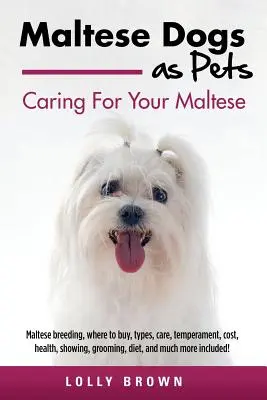 Malteser Hunde als Haustiere: Malteser Zucht, wo zu kaufen, Typen, Pflege, Temperament, Kosten, Gesundheit, zeigen, Pflege, Ernährung, und vieles mehr enthalten - Maltese Dogs as Pets: Maltese breeding, where to buy, types, care, temperament, cost, health, showing, grooming, diet, and much more include
