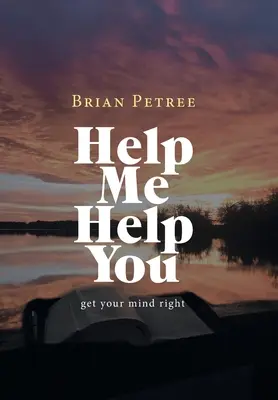 Hilf mir, dir zu helfen: Bringen Sie Ihren Verstand in Ordnung - Help Me Help You: Get Your Mind Right