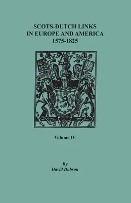 Schotten-Niederländische Verbindungen in Europa und Amerika, 1575-1825. Band IV - Scots-Dutch Links in Europe and America, 1575-1825. Volume IV