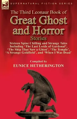 Das dritte Leonaur-Buch der großen Geister- und Horrorgeschichten: Sechzehn gruselige und seltsame Geschichten, darunter 'The Last Lords of Gardonal', 'The Ship T - The Third Leonaur Book of Great Ghost and Horror Stories: Sixteen Spine Chilling and Strange Tales Including 'The Last Lords of Gardonal', 'The Ship T