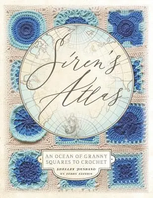 Siren's Atlas US Terms Edition: Ein Ozean von Granny Squares zum Häkeln - Siren's Atlas US Terms Edition: An Ocean of Granny Squares to Crochet