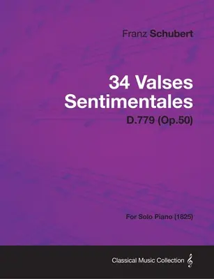 34 Valses Sentimentales - D.779 (Op.50) - Für Klavier solo (1825) - 34 Valses Sentimentales - D.779 (Op.50) - For Solo Piano (1825)