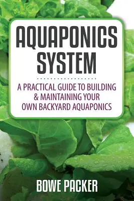 Aquaponik-System: Ein praktischer Leitfaden für den Aufbau und die Pflege Ihres eigenen Aquaponics-Systems im Hinterhof - Aquaponics System: A Practical Quide to Building and Maintaining Your Own Backyard Aquaponics