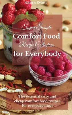 Super Simple Comfort Food Recipe Collection for Everybody: Die wichtigsten leckeren und preiswerten Rezepte für die tägliche Küche - Super Simple Comfort Food Recipe Collection for Everybody: The essential tasty and cheap comfort food recipes for everyday meal