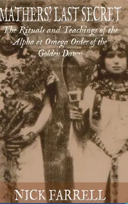 Mathers letztes Geheimnis: Die Rituale und Lehren des Alpha und Omega - Mathers Last Secret: The Rituals and Teachings of the Alpha et Omega