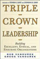 Triple Crown Leadership: Der Aufbau exzellenter, ethischer und dauerhafter Organisationen - Triple Crown Leadership: Building Excellent, Ethical, and Enduring Organizations