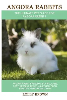 Angorakaninchen: Angorakaninchenzucht, Kauf, Pflege, Kosten, Haltung, Gesundheit, Zubehör, Futter, Rettung und vieles mehr enthalten! Der ultimative Pe - Angora Rabbits: Angora Rabbit Breeding, Buying, Care, Cost, Keeping, Health, Supplies, Food, Rescue and More Included! The Ultimate Pe
