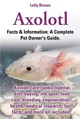 Axolotl. Axolotl-Pflege, Aquarien, Lebensraum, Ernährung, Kauf, Lebensdauer, Nahrung, Kosten, Zucht, Regeneration, Gesundheit, medizinische Forschung, Wissenswertes und mehr. - Axolotl. Axolotl Care, Tanks, Habitat, Diet, Buying, Life Span, Food, Cost, Breeding, Regeneration, Health, Medical Research, Fun Facts, and More All