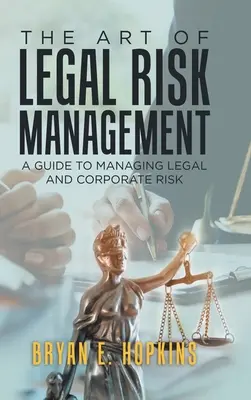 Die Kunst des juristischen Risikomanagements: Ein Leitfaden für das Management rechtlicher und unternehmerischer Risiken - The Art of Legal Risk Management: A Guide to Managing Legal and Corporate Risk