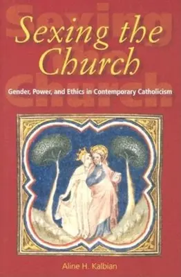 Sexing the Church: Geschlecht, Macht und Ethik im zeitgenössischen Katholizismus - Sexing the Church: Gender, Power, and Ethics in Contemporary Catholicism
