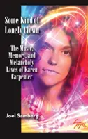 Eine Art einsamer Clown: Die Musik, die Erinnerung und das melancholische Leben von Karen Carpenter (Hardback) - Some Kind of Lonely Clown: The Music, Memory, and Melancholy Lives of Karen Carpenter (Hardback)