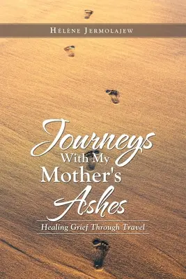 Reisen mit der Asche meiner Mutter: Heilung der Trauer durch Reisen - Journeys with My Mother's Ashes: Healing Grief Through Travel