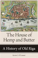 Das Haus von Hanf und Butter: Eine Geschichte des alten Riga - The House of Hemp and Butter: A History of Old Riga