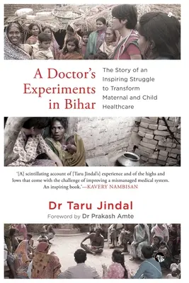 Die Experimente eines Arztes in Bihar: Die Geschichte eines inspirierenden Kampfes für eine neue Gesundheitsversorgung von Müttern und Kindern - A Doctor's Experiments in Bihar: The Story of an Inspiring Struggle to Transform Maternal and Child Healthcare