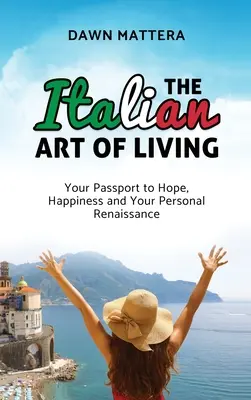 Die italienische Lebenskunst: Ihr Reisepass für Hoffnung, Glück und Ihre persönliche Renaissance - The Italian Art of Living: Your Passport to Hope, Happiness and Your Personal Renaissance