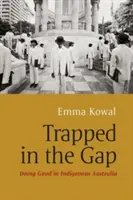 Gefangen in der Lücke: Gutes tun in der australischen Urbevölkerung - Trapped in the Gap: Doing Good in Indigenous Australia