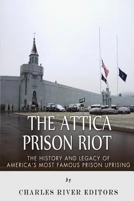 Der Attica-Gefängnisaufstand: Geschichte und Vermächtnis von Amerikas berühmtestem Gefängnisaufstand - The Attica Prison Riot: The History and Legacy of America's Most Famous Prison Uprising