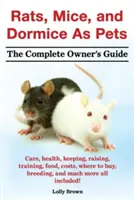 Ratten, Mäuse und Siebenschläfer als Haustiere. Pflege, Gesundheit, Haltung, Aufzucht, Training, Futter, Kosten, Bezugsquellen, Zucht und vieles mehr! the Comple - Rats, Mice, and Dormice as Pets. Care, Health, Keeping, Raising, Training, Food, Costs, Where to Buy, Breeding, and Much More All Included! the Comple