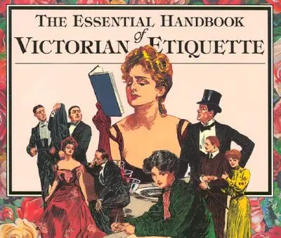 Das wesentliche Handbuch der viktorianischen Etikette - The Essential Handbook of Victorian Etiquette