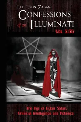 Bekenntnisse eines Illuminaten Band 6.66: Das Zeitalter des Cyber-Satans, der künstlichen Intelligenz und der Robotik - Confessions of an Illuminati Vol. 6.66: The Age of Cyber Satan, Artificial Intelligence, and Robotics