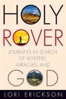 Heiliger Rover: Reisen auf der Suche nach Mysterien, Wundern und Gott - Holy Rover: Journeys in Search of Mystery, Miracles, and God