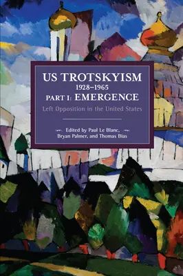 Us-Trotzkismus 1928-1965 Teil I: Entstehung: Linke Opposition in den Vereinigten Staaten. Dissidenter Marxismus in den Vereinigten Staaten: Band 2 - Us Trotskyism 1928-1965 Part I: Emergence: Left Opposition in the United States. Dissident Marxism in the United States: Volume 2