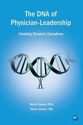 Die DNA der ärztlichen Führung: Dynamische Führungskräfte schaffen - The DNA of Physician Leadership: Creating Dynamic Executives
