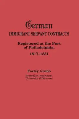 Deutsche Immigranten Knechtverträge. Registriert im Hafen von Philadelphia, 1817-1831 - German Immigrant Servant Contracts. Registered at the Port of Philadelphia, 1817-1831