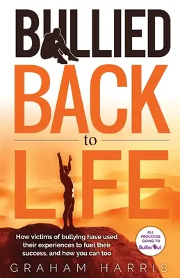 Bullied Back To Life: Wie Mobbingopfer ihre Erfahrungen für ihren Erfolg genutzt haben und wie Sie das auch können. - Bullied Back To Life: How victims of bullying have used their experiences to fuel their success, and how you can too.