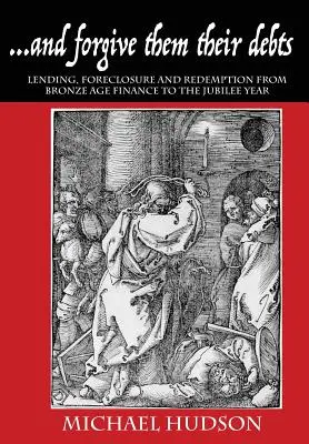 ...und vergib ihnen ihre Schulden: Kreditvergabe, Zwangsvollstreckung und Tilgung von der bronzezeitlichen Finanzwirtschaft bis zum Jubiläumsjahr - ...and forgive them their debts: Lending, Foreclosure and Redemption From Bronze Age Finance to the Jubilee Year