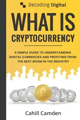 Decoding Digital: Was ist Kryptowährung: Ein einfacher Leitfaden zum Verstehen digitaler Währungen und zum Profitieren vom nächsten Boom in der Branche - Decoding Digital: What Is Cryptocurrency: A Simple Guide To Understanding Digital Currencies And Profiting From The Next Boom In The Ind