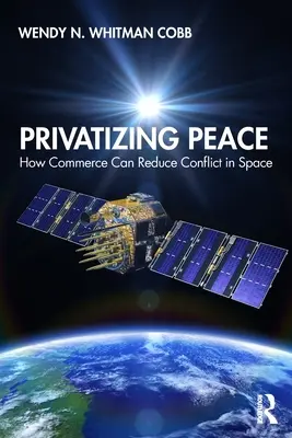 Privatisierung des Friedens: Wie der Handel den Konflikt im Weltraum verringern kann - Privatizing Peace: How Commerce Can Reduce Conflict in Space