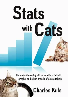 Statistiken mit Katzen: Der domestizierte Leitfaden für Statistik, Modelle, Diagramme und andere Rassen der Datenanalyse - Stats with Cats: The Domesticated Guide to Statistics, Models, Graphs, and Other Breeds of Data Analysis