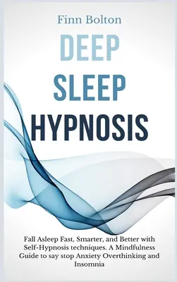 Tiefschlaf-Hypnose: Schnell, klug und besser einschlafen mit Selbsthypnose-Techniken. Ein Achtsamkeitsleitfaden gegen Angst, Überdenken - Deep Sleep Hypnosis: Fall Asleep Fast, Smarter And Better With Self-Hypnosis Techniques. A Mindfulness Guide To Say Stop Anxiety, Overthink