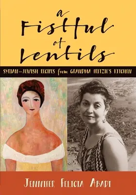 Eine Handvoll Linsen: Syrisch-jüdische Rezepte aus Oma Fritzie's Küche - A Fistful of Lentils: Syrian-Jewish Recipes From Grandma Fritzie's Kitchen