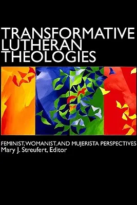 Transformative lutherische Theologien: Feministische, Womanistische und Mujeristische Perspektiven - Transformative Lutheran Theologies: Feminist, Womanist, and Mujerista Perspectives