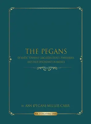 Die Peganer von Martic Township, Lancaster County, Pennsylvania, und ihre Nachkommen in Amerika: Kollaterale Linien (Miller Carr Ann (pegan)) - The Pegans of Martic Township, Lancaster County, Pennsylvania and Their Descendants in America: Collateral Lines (Miller Carr Ann (pegan))