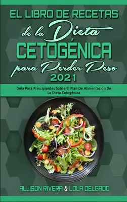 El Libro De Recetas De La Dieta Cetognica Para Perder Peso 2021: Leitfaden für Hauptpersonen über den Ernährungsplan der ketogenen Diät (Keto D - El Libro De Recetas De La Dieta Cetognica Para Perder Peso 2021: Gua Para Principiantes Sobre El Plan De Alimentacin De La Dieta Cetognica (Keto D