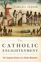 Die katholische Aufklärung: Die vergessene Geschichte einer globalen Bewegung - The Catholic Enlightenment: The Forgotten History of a Global Movement