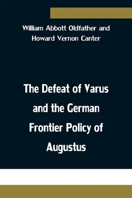 Die Niederlage des Varus und die deutsche Grenzpolitik des Augustus - The Defeat of Varus and the German Frontier Policy of Augustus