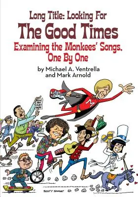 Langer Titel: Auf der Suche nach den guten Zeiten; die Songs der Monkees, einer nach dem anderen - Long Title: Looking for the Good Times; Examining the Monkees' Songs, One by One