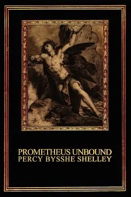 Prometheus Ungebunden: Ein lyrisches Drama in vier Akten - Prometheus Unbound: A Lyrical Drama in Four Acts