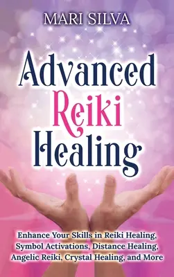 Reiki-Heilung für Fortgeschrittene: Verbessern Sie Ihre Fähigkeiten in Reiki-Heilung, Symbolaktivierungen, Fernheilung, Engelsreiki, Kristallheilung und mehr - Advanced Reiki Healing: Enhance Your Skills in Reiki Healing, Symbol Activations, Distance Healing, Angelic Reiki, Crystal Healing, and More
