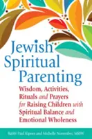 Jüdische spirituelle Elternschaft: Weisheiten, Aktivitäten, Rituale und Gebete für die Erziehung von Kindern mit spirituellem Gleichgewicht und emotionaler Ganzheit - Jewish Spiritual Parenting: Wisdom, Activities, Rituals and Prayers for Raising Children with Spiritual Balance and Emotional Wholeness